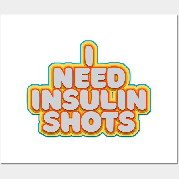 I Need Insulin Shots Wall Art by Arteria6e9Vena